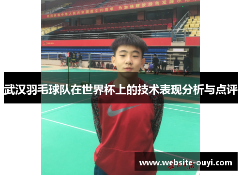 武汉羽毛球队在世界杯上的技术表现分析与点评