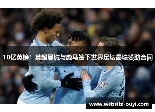 10亿英镑！英超曼城与彪马签下世界足坛最壕赞助合同