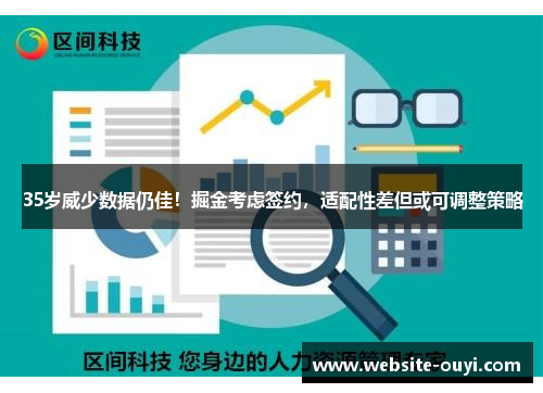 35岁威少数据仍佳！掘金考虑签约，适配性差但或可调整策略