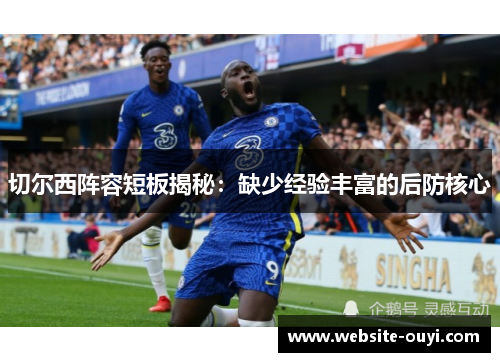 切尔西阵容短板揭秘：缺少经验丰富的后防核心