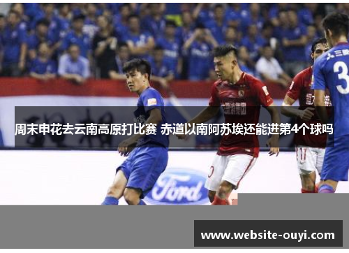 周末申花去云南高原打比赛 赤道以南阿苏埃还能进第4个球吗