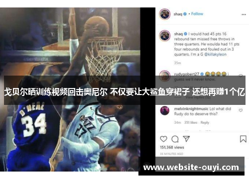 戈贝尔晒训练视频回击奥尼尔 不仅要让大鲨鱼穿裙子 还想再赚1个亿